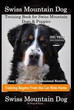Swiss Mountain Dog Training Book for Swiss Mountain Dogs & Puppies By D!G THIS DOG Training, Easy Dog Training, Professional Results, Training Begins