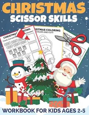 Christmas Scissor Skills Workbook for Kids Ages 2-5: A Fun Christmas Cut and Paste Activity Book for Kids, Toddlers and Preschoolers with Coloring and