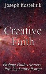 Creative Faith: Probing Faith's Secrets... Proving Faith's Power! 