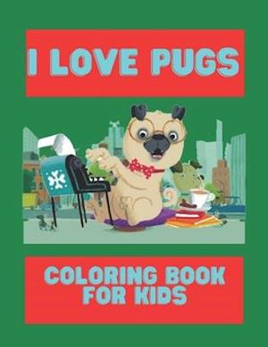 I Love Pugs Coloring Book For Kids