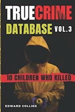 True Crime Database (Vol. 3): 10 Children Who Killed 