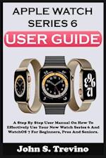 APPLE WATCH SERIES 6 USER GUIDE: A Step By Step User Manual On How To Effectively Use Your New Watch Series 6 And Watchos 7 For Beginners Pros And Sen