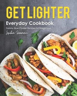 Get Lighter Everyday Cookbook: Yummy Slow Cooker Recipes for Weight Loss