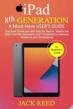 IPAD 8TH GENERATION A Must-Have USER'S GUIDE