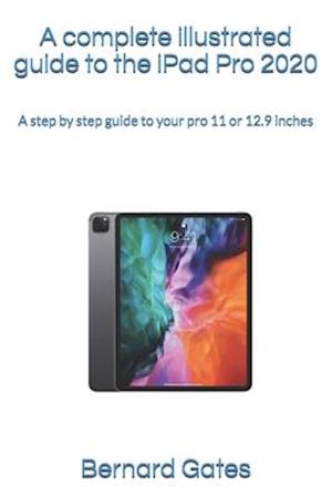 A complete illustrated guide to the iPad Pro 2020: A step by step guide to your pro 11 or 12.9 inches