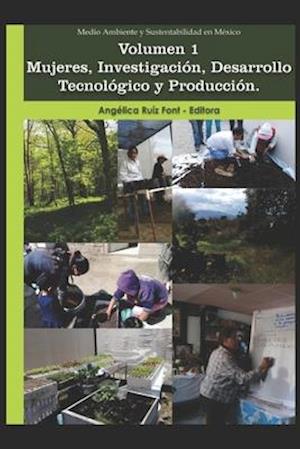 Medio Ambiente y Sustentabilidad en México. Volumen 1. Mujeres, Investigación, Desarrollo Tecnológico y Producción