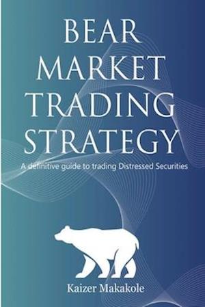 Bear Market Trading Strategy: A definitive guide to trading distressed securities