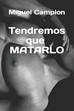 Tendremos que matarlo