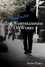 The Absolute Worthlessness Of Worry