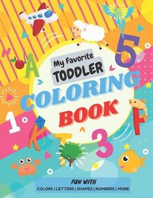 My Favorite Toddler Coloring Book - Fun with Colors Alphabet Shapes Numbers More