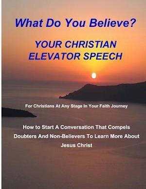 WHAT DO YOU BELIEVE? Your Christian Elevator Speech