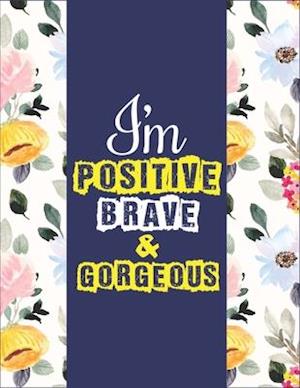 I Am Positive, Brave & Gorgeous: Adorable, Inspirational And Empowering Coloring Book For Girls - A Gag Gift Ideas For Positive, Brave & Gorgeous Girl