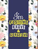 I Am Positive, Brave & Gorgeous: Adorable, Inspirational And Empowering Coloring Book For Girls - A Gag Gift Ideas For Positive, Brave & Gorgeous Girl