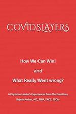 COVIDSLAYERS: How We Can Win! and What Really Went Wrong? A Physician Leader's Experiences From The Frontlines 