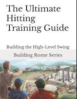 The Ultimate Hitting Training Guide: Building Rome Series - Step by Step Coaching Guides To Training Great Ballplayers - Baseball and Fastpitch Softba