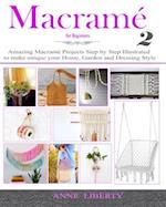 Macrame for Beginners 2: Amazing Macrame Projects Step by Step Illustrated to make Unique your Home, Garden and Dressing Style 