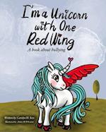 I'm A Unicorn With One Red Wing: A book about bullying 