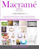 Macrame for Beginners - 2 BOOKS IN 1- : Amazing Macrame Projects Step by Step Illustrated to make Unique your Home, Garden and Dressing Style 