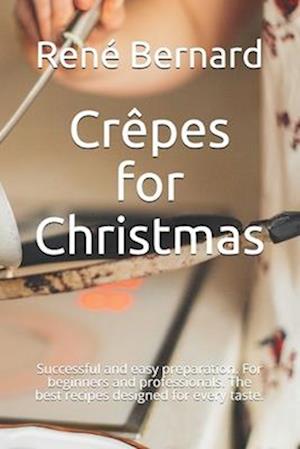 Crêpes for Christmas: Successful and easy preparation. For beginners and professionals. The best recipes designed for every taste.