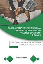 GAQM - CERTIFIED LEAN SIX SIGMA GREEN BELT (CLSSGB) Exam Practice Questions and Dumps: Exam Study Guide for GAQM (CLSSGB) Exam Prep LATEST VERSION 