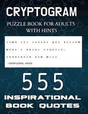 Cryptogram Puzzle Book for Adults with Hints - 555 Inspirational Book Quotes: Inspiring Cryptograms To Keep You Sharp for Women, Men, Teens and Senior