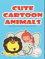 Cute Cartoon Animals: A Simple And Easy Coloring Books For Kids And Kids At Heart: A Coloring Book For Beginners And For People Who Want To Relax And 