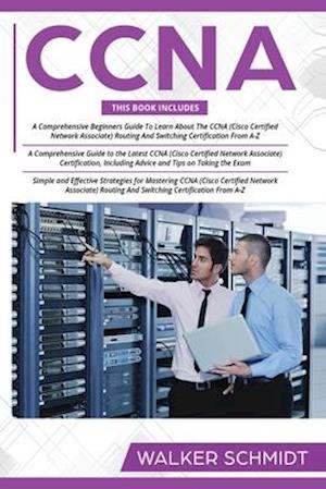 CCNA: 3 in 1- Beginner's Guide+ Tips on Taking the Exam+ Simple and Effective Strategies to Learn CCNA (Cisco Certified Network Associate) Routing And