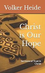 Christ is Our Hope: Sermons of Trust in Christ 