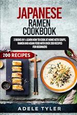 Japanese Ramen Cookbook: 2 Books In 1: Learn How To Cook At Home Keto Soups, Ramen And Asian Food With Over 200 Recipes For Beginners 