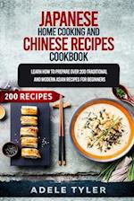 Japanese Home Cooking and Chinese Cookbook: Learn How To Prepare Over 200 Traditional And Modern Asian Recipes 