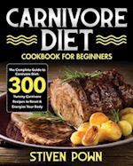 Carnivore Diet Cookbook for Beginners: The Complete Guide to Carnivore Diet: 300 Yummy Carnivore Recipes to Reset & Energize Your Body 