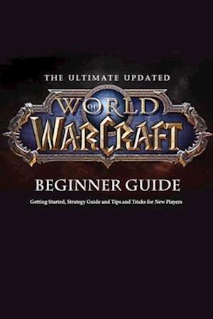 The Ultimate Updated World of Warcraft Beginner Guide