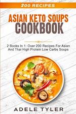 Asian Keto Soups Cookbook: 2 Books In 1: Over 200 Recipes For Asian And Thai High Protein Low Carbs Soups 