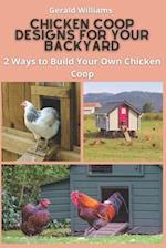 Chicken Coop Designs for Your Backyard