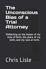 The Unconscious Bias of a Trial Attorney