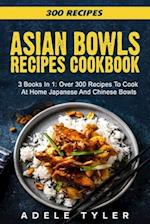 Asian Bowls Cookbook: 3 Books In 1: Over 300 Recipes To Prepare Spicy Tasty Bowls At Home 