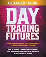 Day Trading Futures: Learn How Day Trading and Futures Work to Build your Financial Freedom. How to Become a Smart Trader to Don't Lose Money and Earn