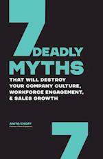 7 Deadly Myths: That Will Destroy Your Company Culture, Workforce Engagement, & Sales Growth 