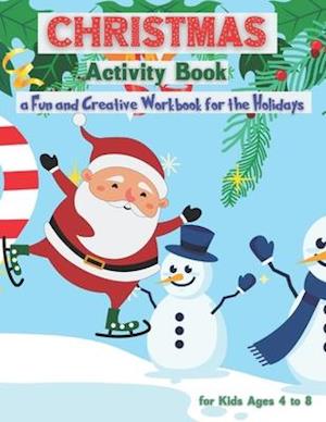 Christmas Activity Book for Kids Ages 4 to 8 - a Fun and Creative Workbook for the Holidays