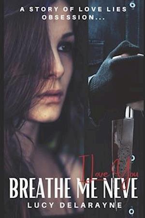 BREATHE ME NEVE: A Dark Thrilling Romantic Suspense Story of Love, Lies, Obsession...