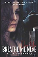 BREATHE ME NEVE: A Dark Thrilling Romantic Suspense Story of Love, Lies, Obsession... 