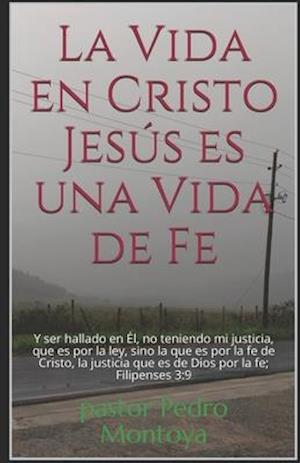 La Vida en Cristo Jesús es una Vida de Fe