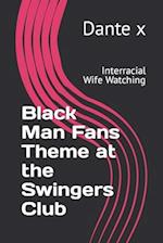 Black Man Fans Theme at the Swingers Club: Interracial Wife Watching 