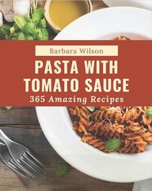 365 Amazing Pasta with Tomato Sauce Recipes