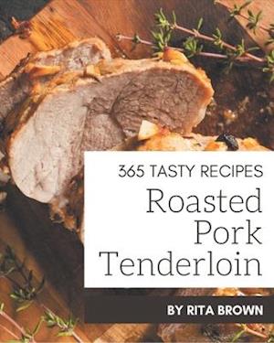 365 Tasty Roasted Pork Tenderloin Recipes