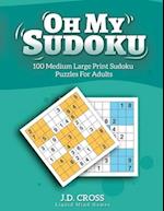 Oh My Sudoku! 100 Medium Difficulty LARGE PRINT Sudoku Puzzles