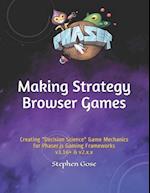 Making Strategy Browser Games: Creating "Decision Science" Game Mechanics for Phaser.js Gaming Frameworks v3.16+ & v2.x.x 