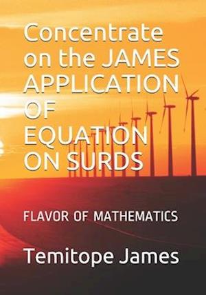 Concentrate on the JAMES APPLICATION OF EQUATION ON SURDS