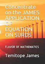 Concentrate on the JAMES APPLICATION OF EQUATION ON SURDS