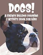 Dogs! A French Bulldog Coloring & Activity Book For Kids